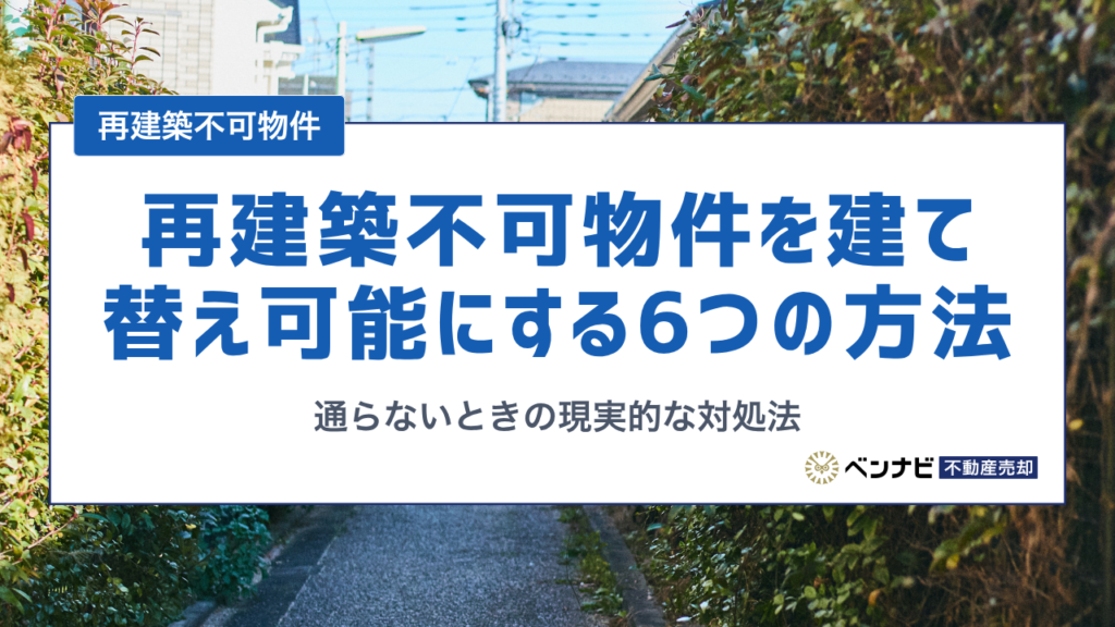 再建築不可物件を建て替え可能にする6つの方法と、通らないときの現実的な対処法