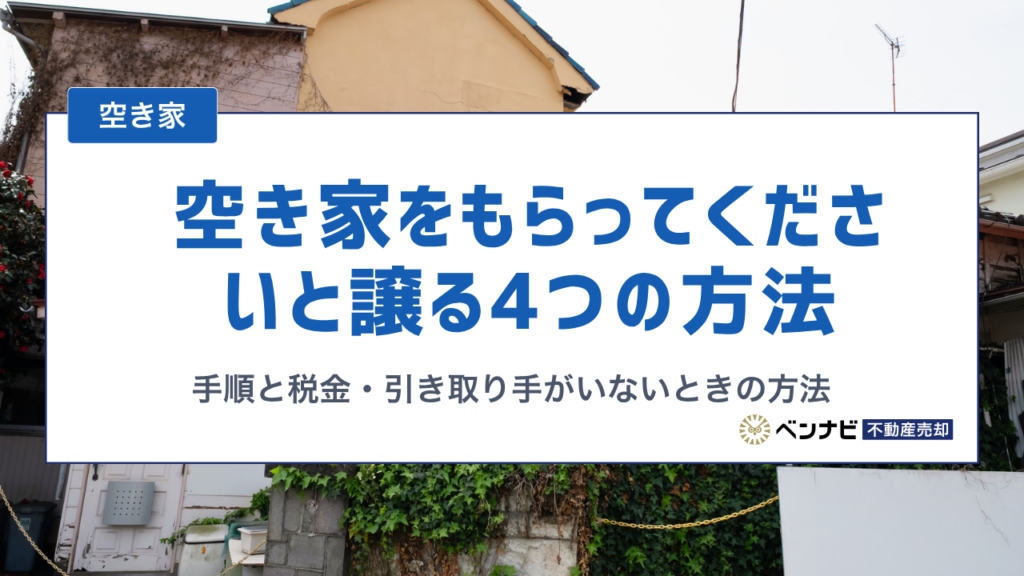 空き家をもらってくださいと譲る4つの方法|手順と税金・引き取り手がいないときの方法